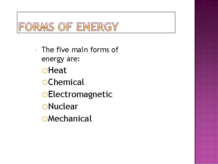  The five main forms of energy are: Heat Chemical Electromagnetic Nuclear Mechanical 