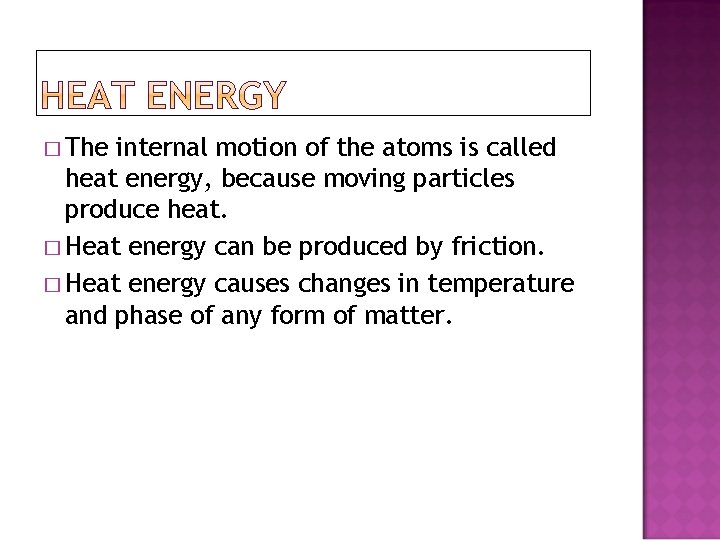 � The internal motion of the atoms is called heat energy, because moving particles