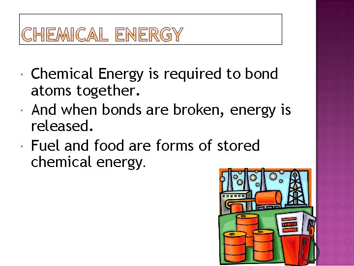  Chemical Energy is required to bond atoms together. And when bonds are broken,