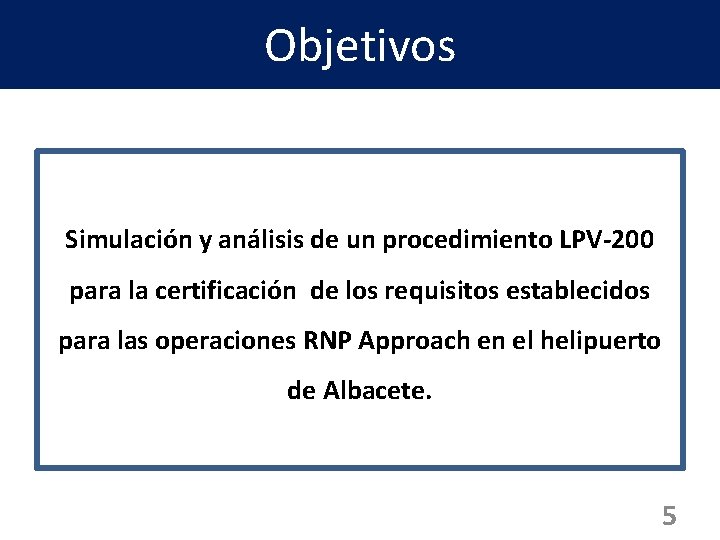Objetivos Simulación y análisis de un procedimiento LPV-200 para la certificación de los requisitos