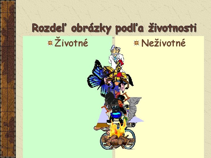 Rozdeľ obrázky podľa životnosti Životné Neživotné 