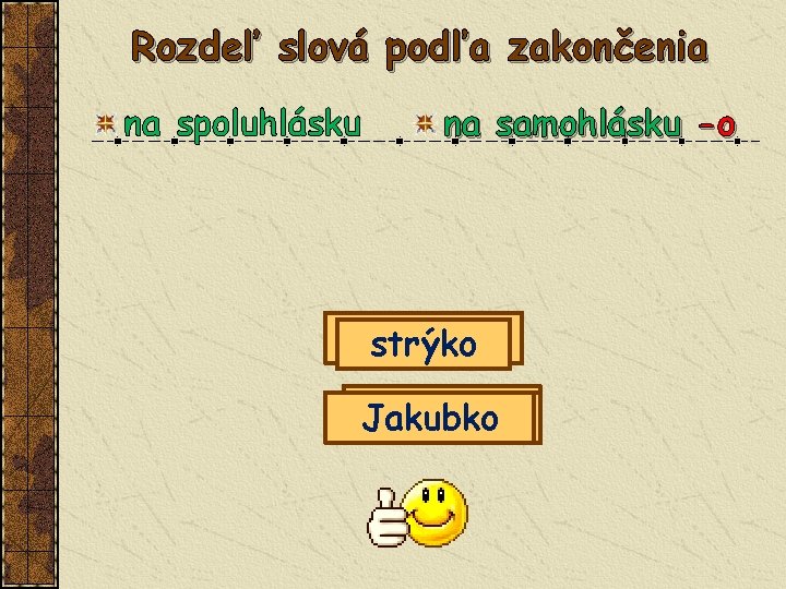 Rozdeľ slová podľa zakončenia na spoluhlásku na samohlásku -o chlapec policajt strýko Paľko Jarko