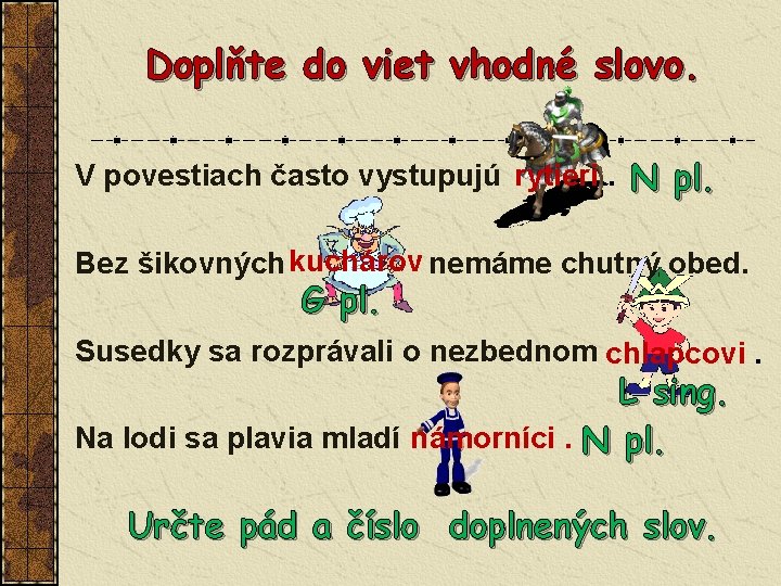 Doplňte do viet vhodné slovo. V povestiach často vystupujú rytieri. N pl. Bez šikovných