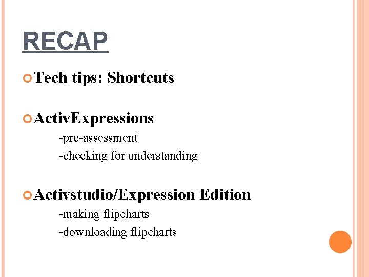 RECAP Tech tips: Shortcuts Activ. Expressions -pre-assessment -checking for understanding Activstudio/Expression -making flipcharts -downloading