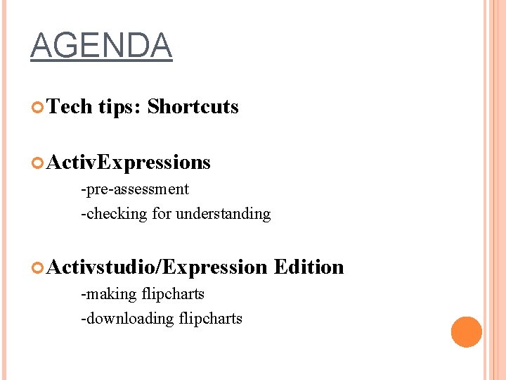 AGENDA Tech tips: Shortcuts Activ. Expressions -pre-assessment -checking for understanding Activstudio/Expression -making flipcharts -downloading