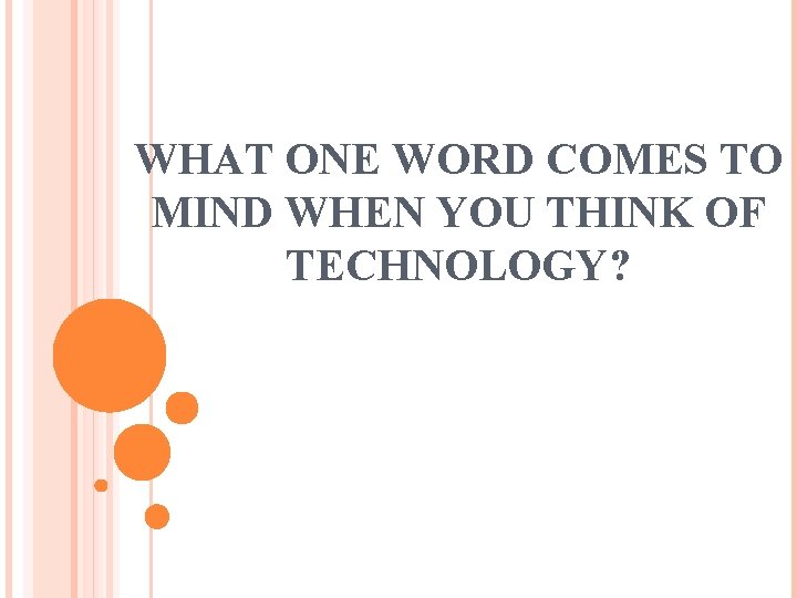 WHAT ONE WORD COMES TO MIND WHEN YOU THINK OF TECHNOLOGY? 