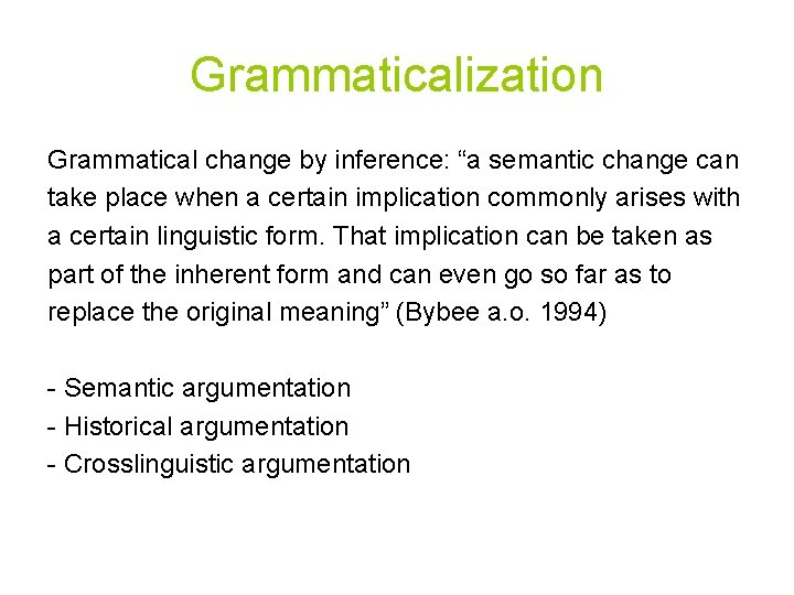 Grammaticalization Grammatical change by inference: “a semantic change can take place when a certain