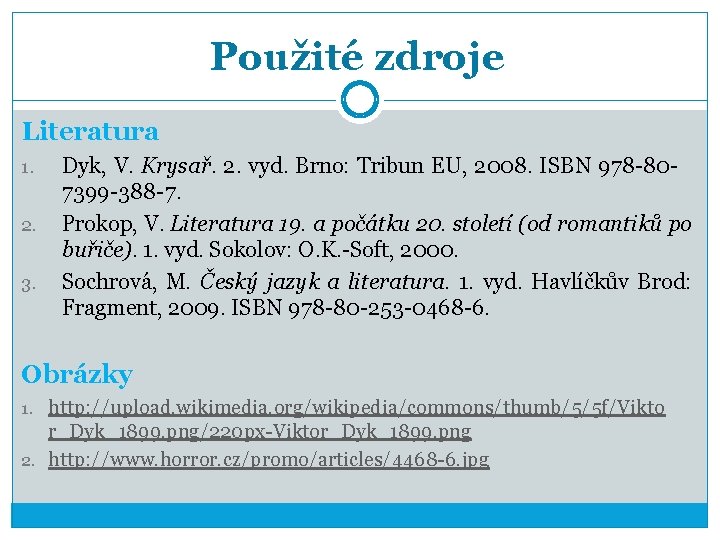 Použité zdroje Literatura 1. 2. 3. Dyk, V. Krysař. 2. vyd. Brno: Tribun EU,