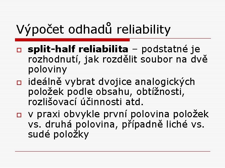 Výpočet odhadů reliability o o o split-half reliabilita – podstatné je rozhodnutí, jak rozdělit