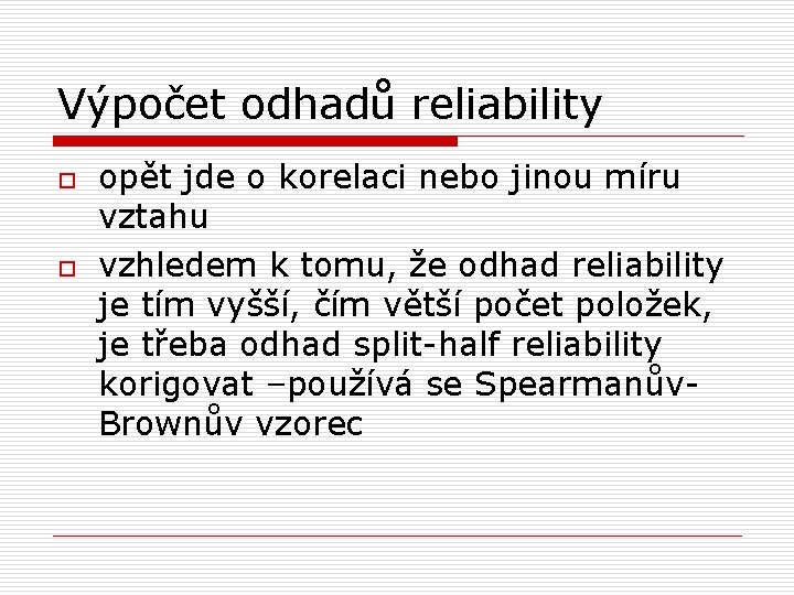 Výpočet odhadů reliability o o opět jde o korelaci nebo jinou míru vztahu vzhledem