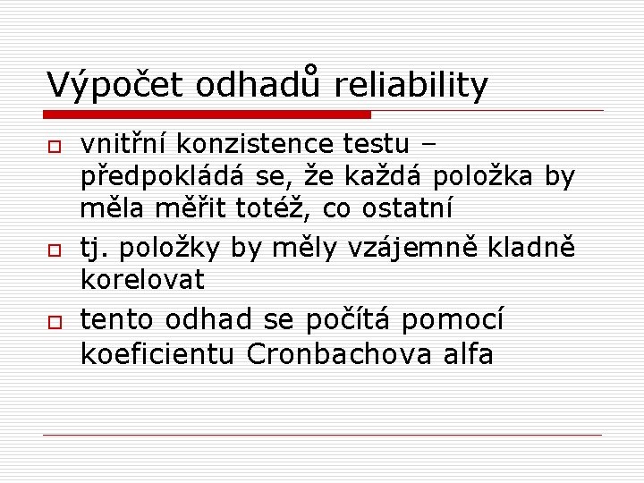 Výpočet odhadů reliability o o o vnitřní konzistence testu – předpokládá se, že každá