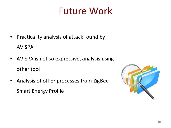 Future Work • Practicality analysis of attack found by AVISPA • AVISPA is not
