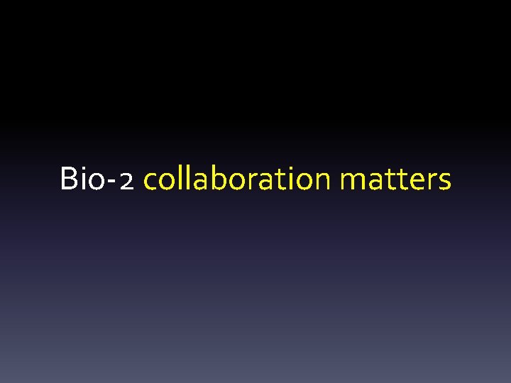 Bio-2 collaboration matters 