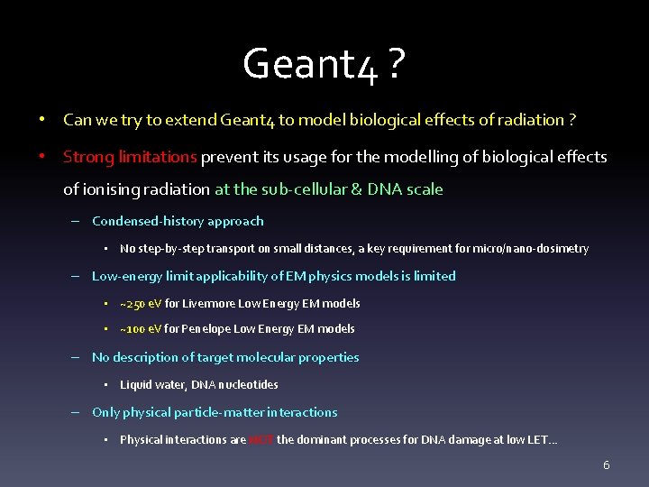 Geant 4 ? • Can we try to extend Geant 4 to model biological