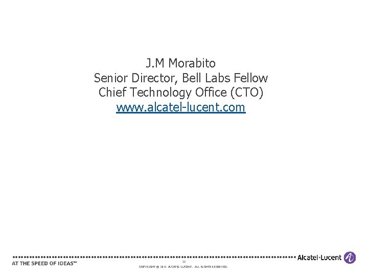 J. M Morabito Senior Director, Bell Labs Fellow Chief Technology Office (CTO) www. alcatel-lucent.