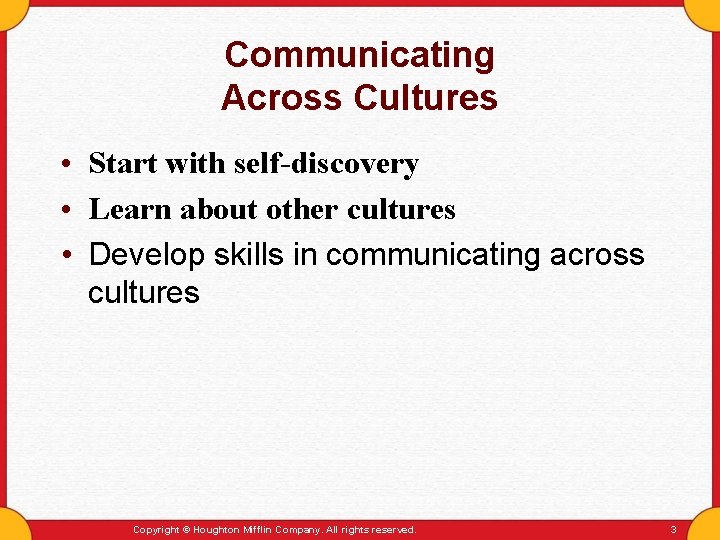 Communicating Across Cultures • Start with self-discovery • Learn about other cultures • Develop