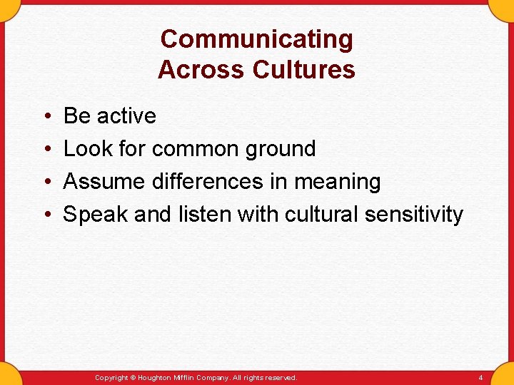 Communicating Across Cultures • • Be active Look for common ground Assume differences in