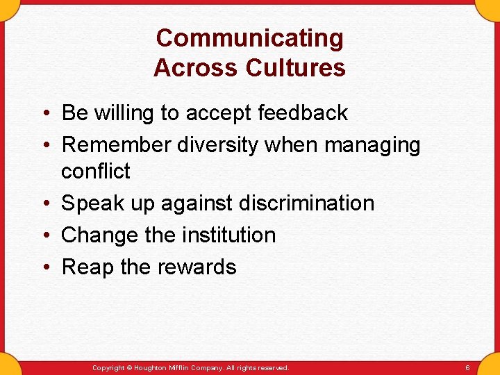 Communicating Across Cultures • Be willing to accept feedback • Remember diversity when managing
