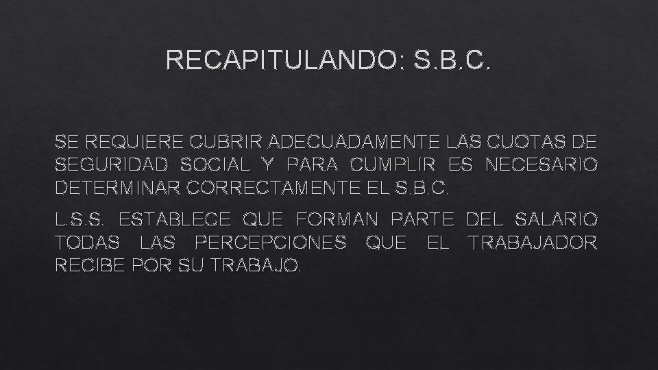 RECAPITULANDO: S. B. C. SE REQUIERE CUBRIR ADECUADAMENTE LAS CUOTAS DE SEGURIDAD SOCIAL Y