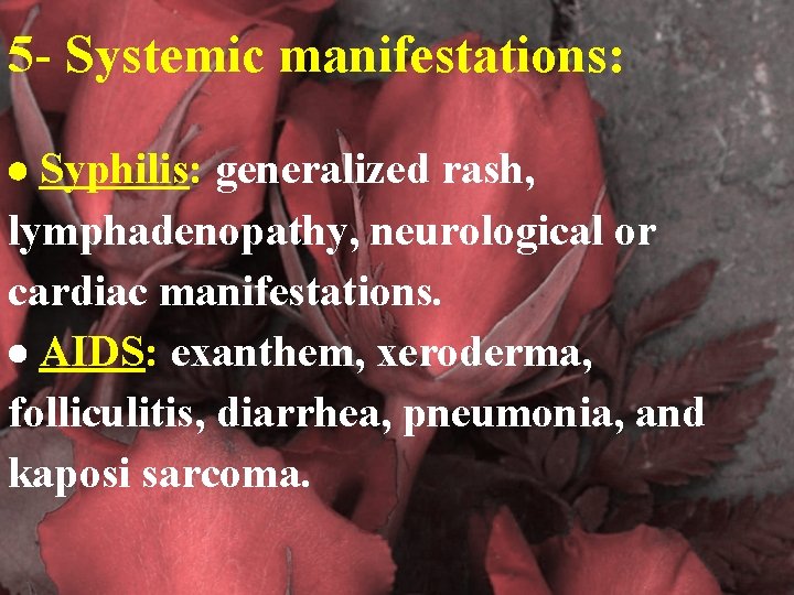 5 - Systemic manifestations: Syphilis: generalized rash, lymphadenopathy, neurological or cardiac manifestations. AIDS: exanthem,