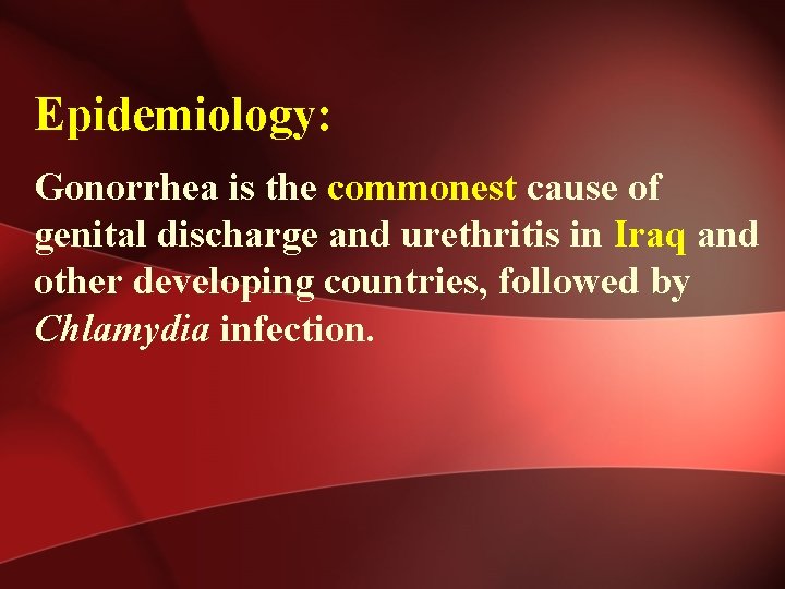 Epidemiology: Gonorrhea is the commonest cause of genital discharge and urethritis in Iraq and