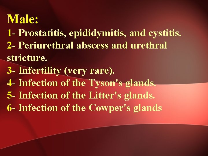 Male: 1 - Prostatitis, epididymitis, and cystitis. 2 - Periurethral abscess and urethral stricture.