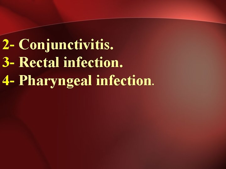 2 - Conjunctivitis. 3 - Rectal infection. 4 - Pharyngeal infection. 