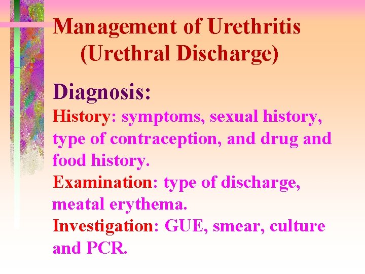 Management of Urethritis (Urethral Discharge) Diagnosis: History: symptoms, sexual history, type of contraception, and