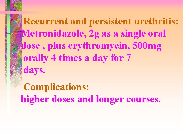 Recurrent and persistent urethritis: Metronidazole, 2 g as a single oral dose , plus