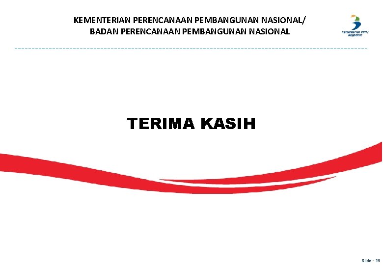 KEMENTERIAN PERENCANAAN PEMBANGUNAN NASIONAL/ BADAN PERENCANAAN PEMBANGUNAN NASIONAL TERIMA KASIH Slide - 18 