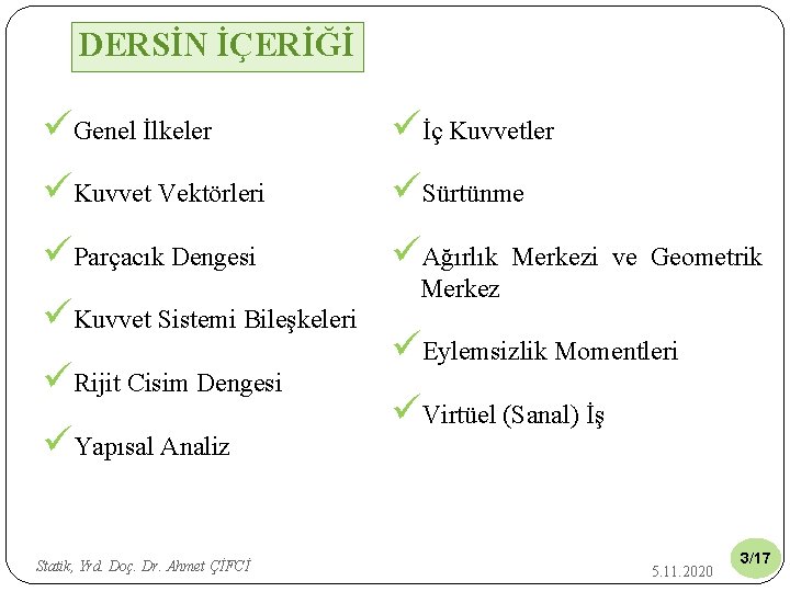 DERSİN İÇERİĞİ üGenel İlkeler üİç Kuvvetler üKuvvet Vektörleri üSürtünme üParçacık Dengesi üAğırlık üKuvvet Sistemi