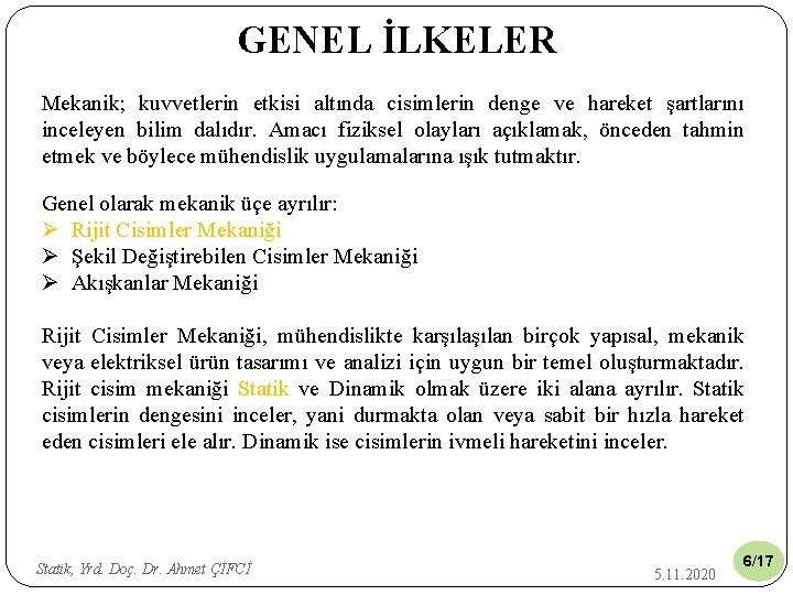 GENEL İLKELER Mekanik; kuvvetlerin etkisi altında cisimlerin denge ve hareket şartlarını inceleyen bilim dalıdır.