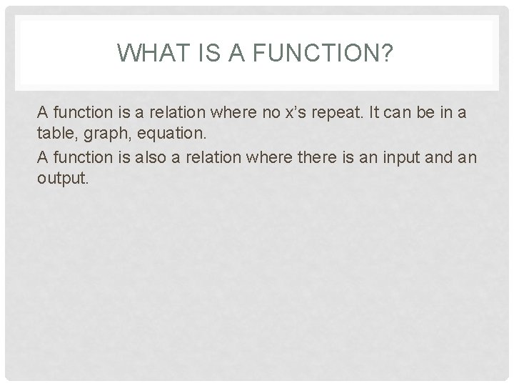 WHAT IS A FUNCTION? A function is a relation where no x’s repeat. It