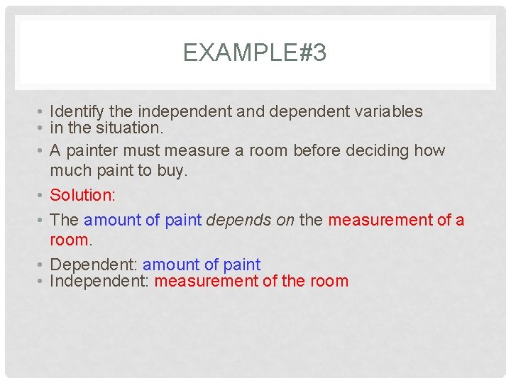 EXAMPLE#3 • Identify the independent and dependent variables • in the situation. • A