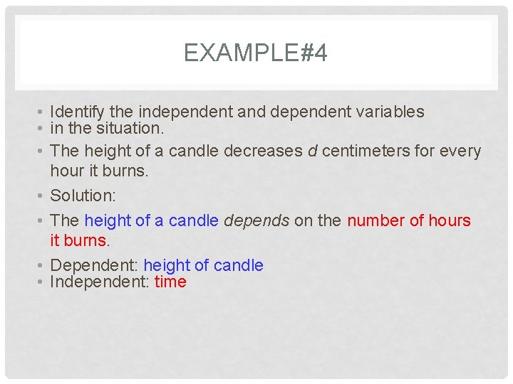 EXAMPLE#4 • Identify the independent and dependent variables • in the situation. • The