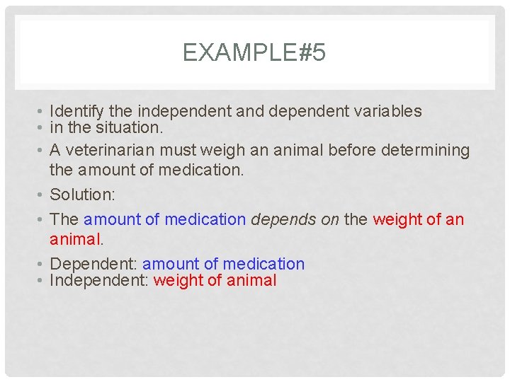 EXAMPLE#5 • Identify the independent and dependent variables • in the situation. • A