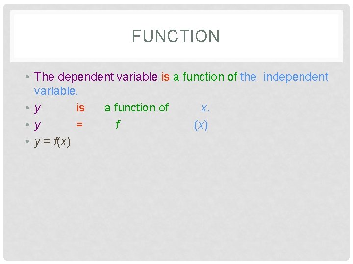 FUNCTION • The dependent variable is a function of the independent variable. • y