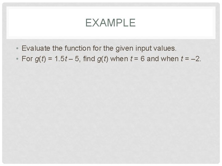 EXAMPLE • Evaluate the function for the given input values. • For g(t) =