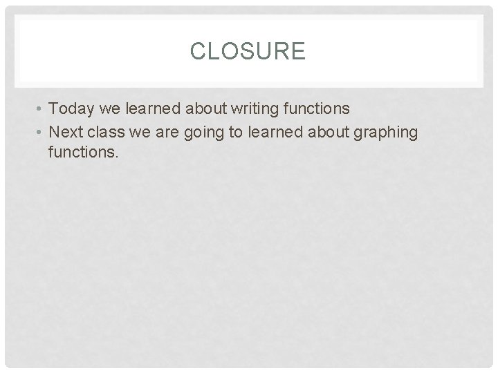 CLOSURE • Today we learned about writing functions • Next class we are going
