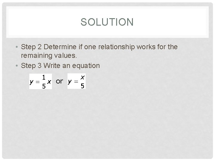 SOLUTION • Step 2 Determine if one relationship works for the remaining values. •