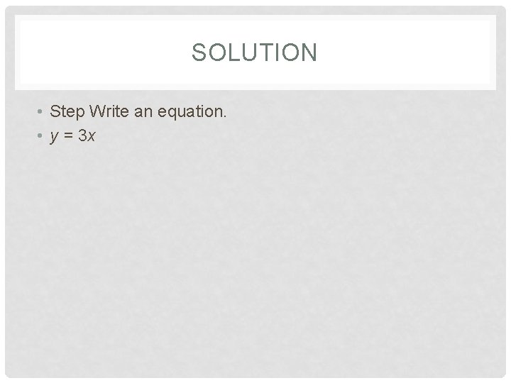 SOLUTION • Step Write an equation. • y = 3 x 