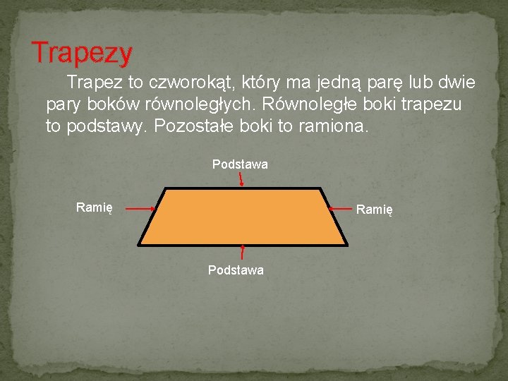 Trapezy Trapez to czworokąt, który ma jedną parę lub dwie pary boków równoległych. Równoległe
