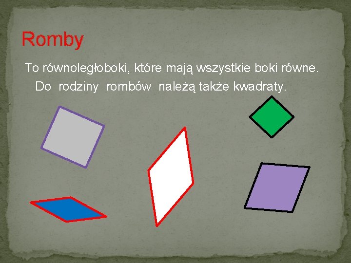 Romby To równoległoboki, które mają wszystkie boki równe. Do rodziny rombów należą także kwadraty.