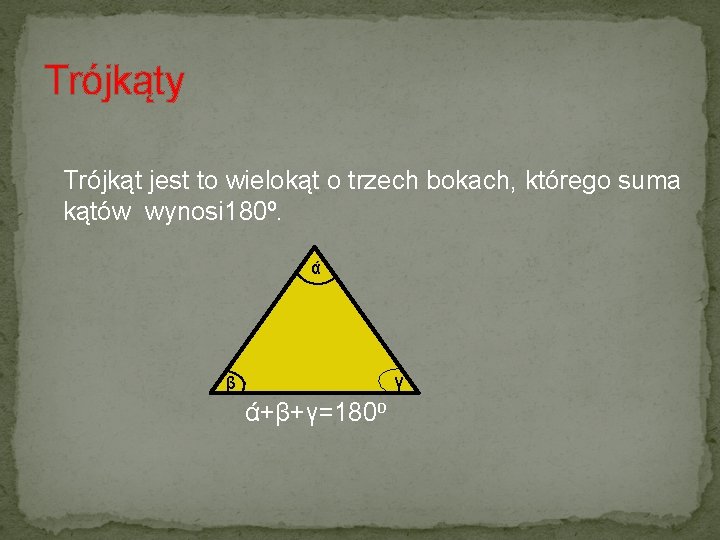 Trójkąty Trójkąt jest to wielokąt o trzech bokach, którego suma kątów wynosi 180⁰. ά