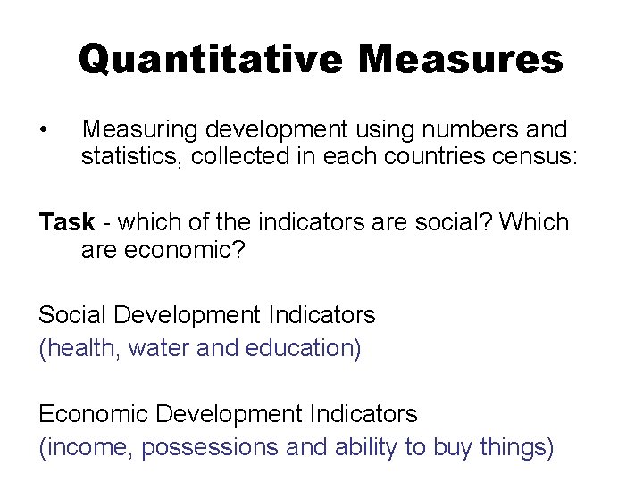 Quantitative Measures • Measuring development using numbers and statistics, collected in each countries census: