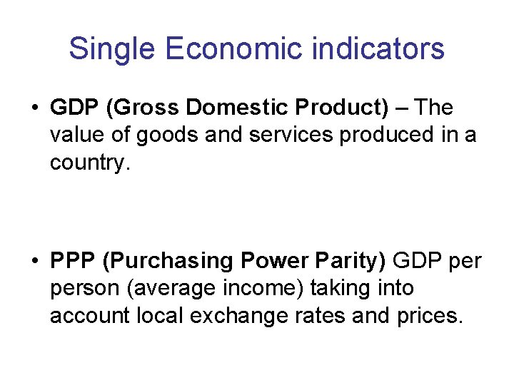 Single Economic indicators • GDP (Gross Domestic Product) – The value of goods and