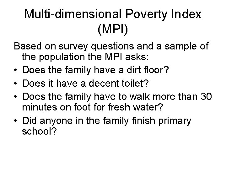 Multi-dimensional Poverty Index (MPI) Based on survey questions and a sample of the population