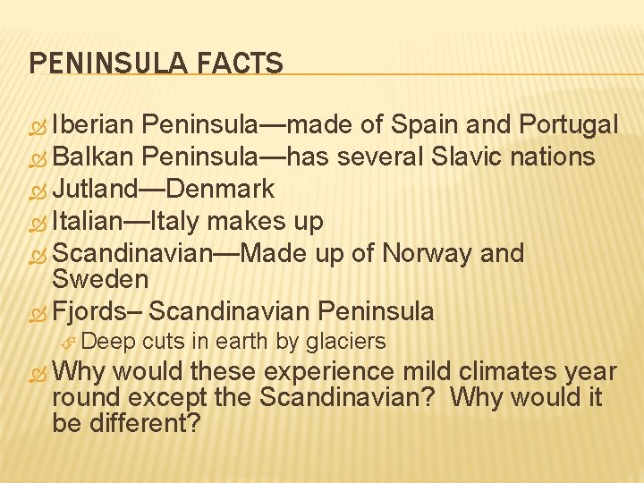 PENINSULA FACTS Iberian Peninsula—made of Spain and Portugal Balkan Peninsula—has several Slavic nations Jutland—Denmark