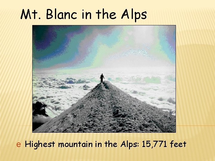 Mt. Blanc in the Alps e Highest mountain in the Alps: 15, 771 feet