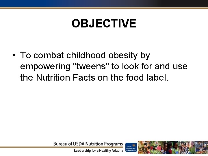 OBJECTIVE • To combat childhood obesity by empowering "tweens" to look for and use